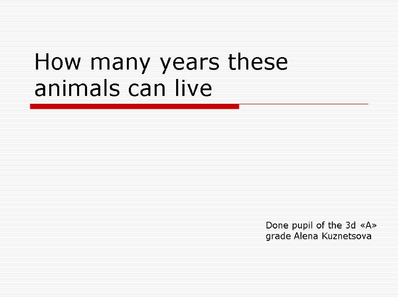 How many years these animals can live Done pupil of the 3d «A» grade